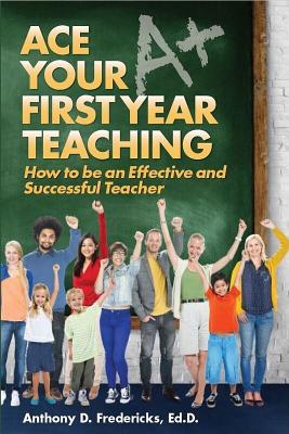 Ace Your First Year Teaching - Fredericks, Anthony D