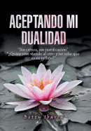 Aceptando Mi Dualidad: "Sin Cr?tica, Sin Justificaci?n" "?Qui?n Vive Viendo Al Otro Y No Sabe Que Es Su Reflejo?"