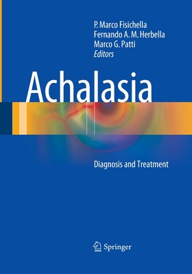 Achalasia: Diagnosis and Treatment - Fisichella, P Marco (Editor), and Herbella, Fernando A M (Editor), and Patti, Marco G (Editor)