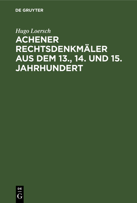 Achener Rechtsdenkm?ler Aus Dem 13., 14. und 15. Jahrhundert - Loersch, Hugo