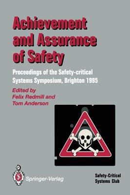 Achievement and Assurance of Safety: Proceedings of the Third Safety-Critical Systems Symposium - Redmill, Felix (Editor), and Anderson, Tom (Editor)