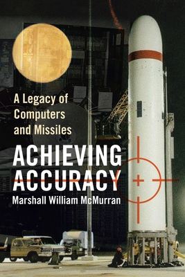 Achieving Accuracy: A Legacy of Computers and Missiles - McMurran, Marshall William