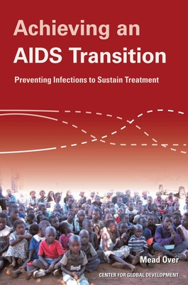 Achieving an AIDS Transition: Preventing Infections to Sustain Treatment - Over, Mead