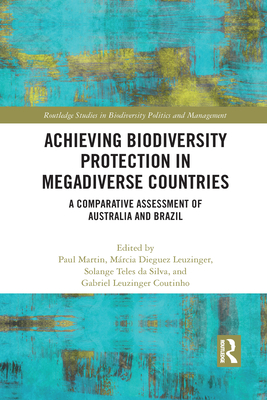 Achieving Biodiversity Protection in Megadiverse Countries: A Comparative Assessment of Australia and Brazil - Martin, Paul (Editor), and Leuzinger, Mrcia Dieguez (Editor), and Teles Da Silva, Solange (Editor)