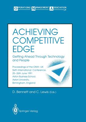 Achieving Competitive Edge: Getting Ahead Through Technology and People Proceedings of the Oma-UK Sixth International Conference - Bennett, David (Editor), and Lewis, Colin (Editor)