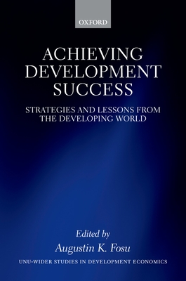 Achieving Development Success: Strategies and Lessons from the Developing World - Fosu, Augustin K. (Editor)