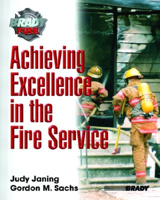 Achieving Excellence in the Fire Service - Sachs, Gordon M, and Janing, Judy M, and Janning, Judy