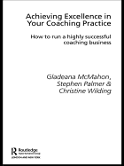 Achieving Excellence in Your Coaching Practice: How to Run a Highly Successful Coaching Business