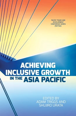 Achieving Inclusive Growth in the Asia Pacific - Triggs, Adam (Editor), and Urata, Shujiro (Editor)