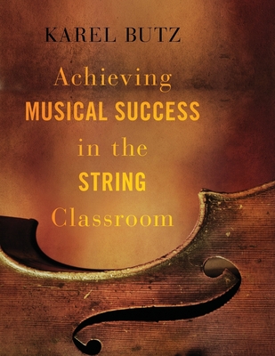 Achieving Musical Success in the String Classroom - Butz, Karel