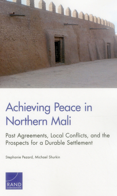 Achieving Peace in Northern Mali: Past Agreements, Local Conflicts, and the Prospects for a Durable Settlement - Pezard, Stephanie