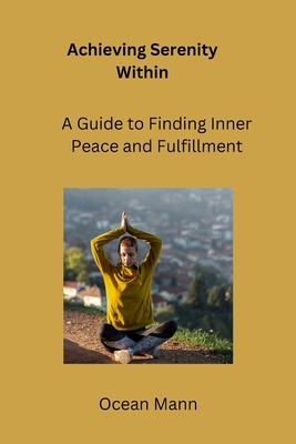 Achieving Serenity Within: A Guide to Finding Inner Peace and Fulfillment - Mann, Ocean