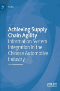 Achieving Supply Chain Agility: Information System Integration in the Chinese Automotive Industry