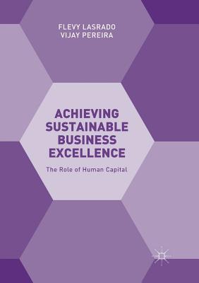 Achieving Sustainable Business Excellence: The Role of Human Capital - Lasrado, Flevy, and Pereira, Vijay