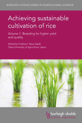 Achieving Sustainable Cultivation of Rice Volume 1: Breeding for Higher Yield and Quality - Sasaki, Takuji, Prof. (Editor), and Spindel, Jennifer (Contributions by), and McCouch, Susan, Prof. (Contributions by)