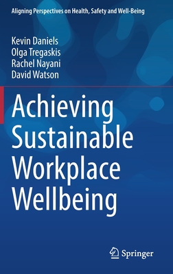 Achieving Sustainable Workplace Wellbeing - Daniels, Kevin, and Tregaskis, Olga, and Nayani, Rachel