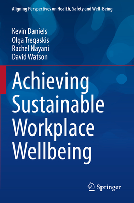 Achieving Sustainable Workplace Wellbeing - Daniels, Kevin, and Tregaskis, Olga, and Nayani, Rachel