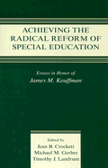 Achieving the Radical Reform of Special Education: Essays in Honor of James M. Kauffman
