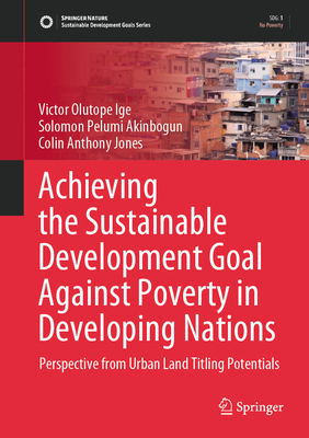 Achieving the Sustainable Development Goal Against Poverty in Developing Nations: Perspective from Urban Land Titling Potentials - Ige, Victor Olutope, and Akinbogun, Solomon Pelumi, and Jones, Colin Anthony