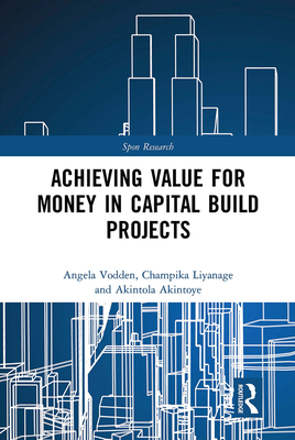 Achieving Value for Money in Capital Build Projects - Vodden, Angela, and Liyanage, Champika, and Akintoye, Akintola
