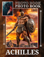 Achilles Photo Book: Explore 40 Inspiring Images Celebrating The Legendary Hero's Strength And Valor
