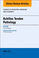 Achilles Tendon Pathology, an Issue of Clinics in Podiatric Medicine and Surgery: Volume 34-2