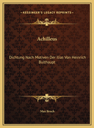 Achilleus: Dichtung Nach Motiven Der Ilias Von Heinrich Bulthaupt: Fur Solostimmen, Chor Und Orchester (1885)