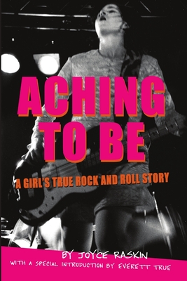 Aching To Be: A Girl's True Rock and Roll Story - Raskin, Joyce