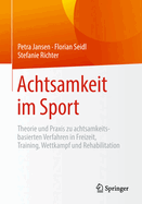 Achtsamkeit Im Sport: Theorie Und PRAXIS Zu Achtsamkeitsbasierten Verfahren in Freizeit, Training, Wettkampf Und Rehabilitation