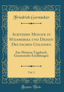 Achtzehn Monate in S?damerika Und Dessen Deutschen Colonien, Vol. 2: Aus Meinem Tagebuch, Gesammelte Erz?hlungen (Classic Reprint)