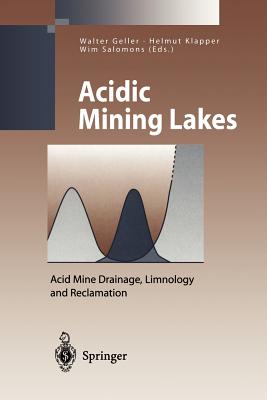 Acidic Mining Lakes: Acid Mine Drainage, Limnology and Reclamation - Geller, Walter (Editor), and Klapper, Helmut (Editor), and Salomons, Wim (Editor)