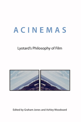 Acinemas: Lyotard's Philosophy of Film - Jones, Graham (Editor), and Woodward, Ashley (Editor)