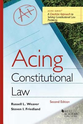 Acing Constitutional Law - Weaver, Russell L., and Friedland, Steven I.
