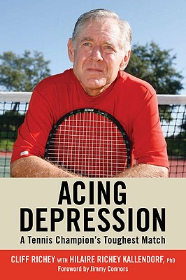 Acing Depression: A Tennis Champion's Toughest Match - Richey, Cliff, and Kallendorf, Hilaire Richey, PhD, and Connors, Jimmy (Foreword by)