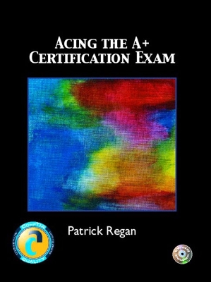 Acing the A+ Certification Exam - Regan, Patrick, and Regan, Patrick