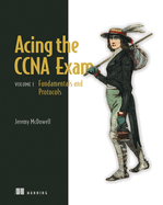 Acing the CCNA Exam, Volume 1: Fundamentals and Protocols