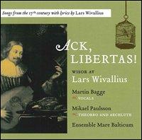 Ack, Libertas! - Ensemble Mare Balticum; Martin Bagge (vocals); Mikael Paulsson (theorbo); Mikael Paulsson (vocals); Mikael Paulsson (archlute)