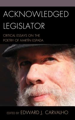 Acknowledged Legislator: Critical Essays on the Poetry of Martn Espada - Carvalho, Edward J. (Editor), and Azank, Natasha (Contributions by), and Croft, Andy (Contributions by)