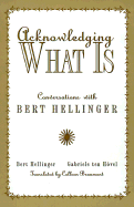 Acknowledging What is: Conversations with Bert Hellinger