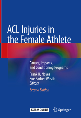 ACL Injuries in the Female Athlete: Causes, Impacts, and Conditioning Programs - Noyes, Frank R (Editor), and Barber-Westin, Sue (Editor)