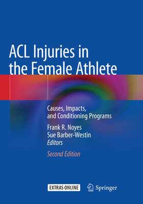 ACL Injuries in the Female Athlete: Causes, Impacts, and Conditioning Programs - Noyes, Frank R (Editor), and Barber-Westin, Sue (Editor)