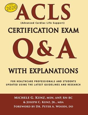 ACLS Certification Exam Q&A With Explanations: For Healthcare Professionals and Students - Kunz Jr, Joseph C, and Woods, Peter a (Foreword by), and Kunz, Michele G