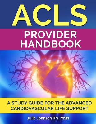 ACLS Provider Handbook: Study Guide For The Advanced Cardiovascular Life Support - Johnson Rn, Msn Julie