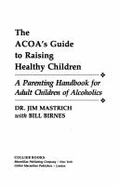 ACOA's Guide to Raising Healthy Children: A Parenting Handbook for Adult Children of Alcoholics