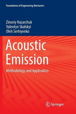 Acoustic Emission: Methodology and Application - Nazarchuk, Zinoviy, and Skalskyi, Valentyn, and Serhiyenko, Oleh