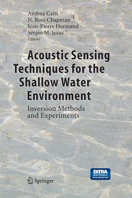 Acoustic Sensing Techniques for the Shallow Water Environment: Inversion Methods and Experiments - Caiti, Andrea (Editor), and Chapman, N Ross (Editor), and Hermand, Jean-Pierre (Editor)