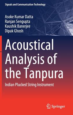 Acoustical Analysis of the Tanpura: Indian Plucked String Instrument - Datta, Asoke Kumar, and Sengupta, Ranjan, and Banerjee, Kaushik