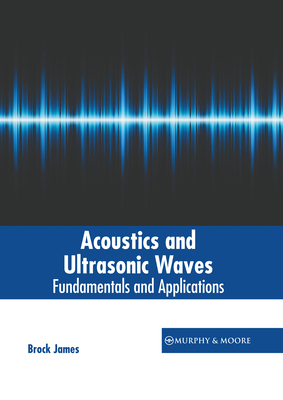 Acoustics and Ultrasonic Waves: Fundamentals and Applications - James, Brock (Editor)