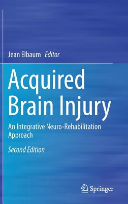 Acquired Brain Injury: An Integrative Neuro-Rehabilitation Approach - Elbaum, Jean (Editor)