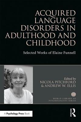 Acquired Language Disorders in Adulthood and Childhood: Selected Works of Elaine Funnell - Pitchford, Nicola (Editor), and Ellis, Andrew W (Editor)